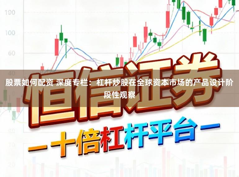 股票如何配资 深度专栏：杠杆炒股在全球资本市场的产品设计阶段性观察