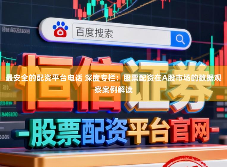 最安全的配资平台电话 深度专栏：股票配资在A股市场的数据观察案例解读