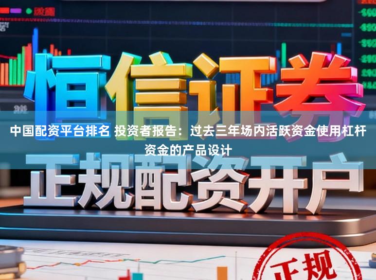 中国配资平台排名 投资者报告：过去三年场内活跃资金使用杠杆资金的产品设计