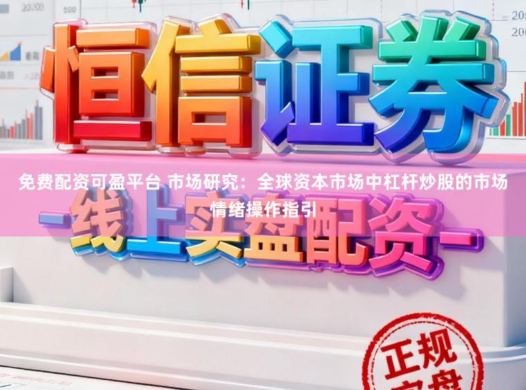 免费配资可盈平台 市场研究：全球资本市场中杠杆炒股的市场情绪操作指引