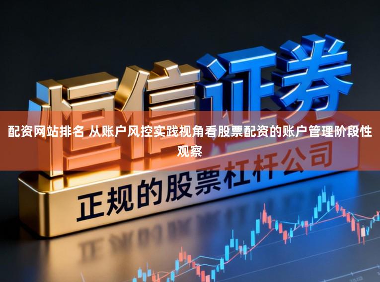 配资网站排名 从账户风控实践视角看股票配资的账户管理阶段性观察